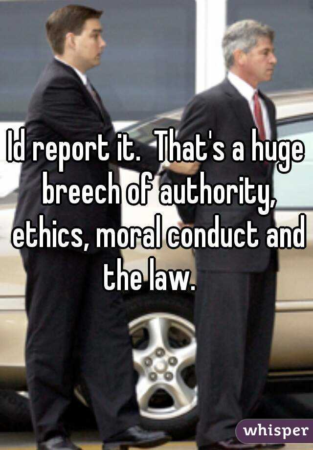 Id report it.  That's a huge breech of authority, ethics, moral conduct and the law.   