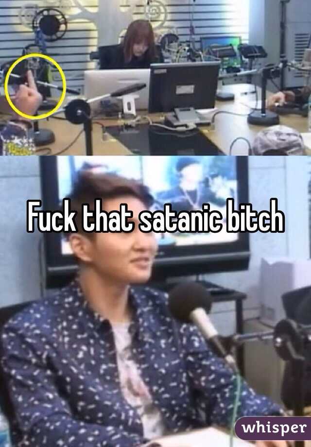 Fuck that satanic bitch
