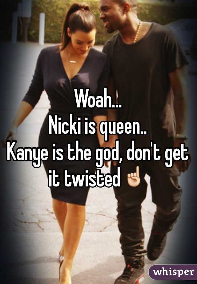 Woah…
Nicki is queen.. 
Kanye is the god, don't get it twisted☝️