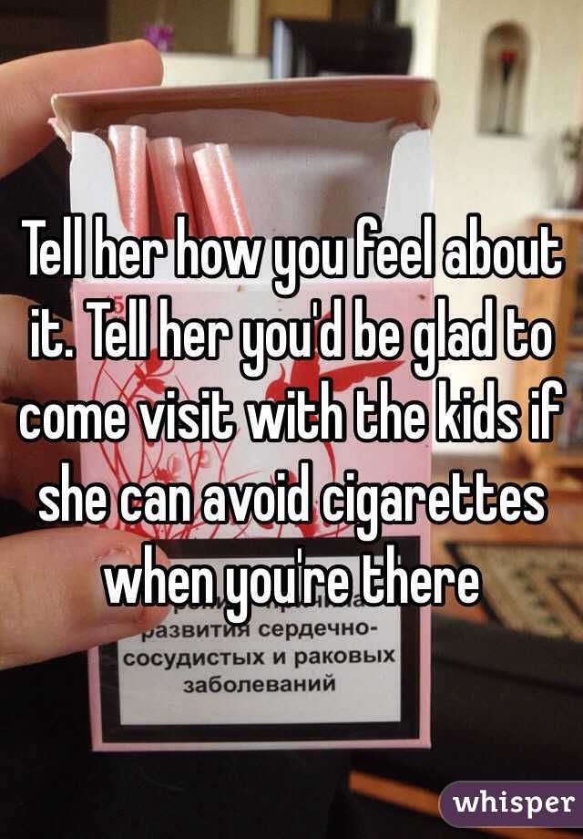 Tell her how you feel about it. Tell her you'd be glad to come visit with the kids if she can avoid cigarettes when you're there 