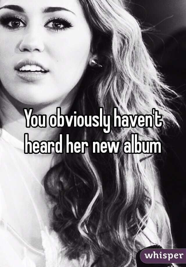 You obviously haven't heard her new album 