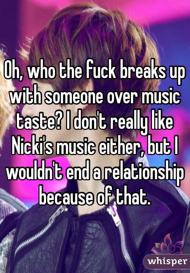 Oh, who the fuck breaks up with someone over music taste? I don't really like Nicki's music either, but I wouldn't end a relationship because of that. 