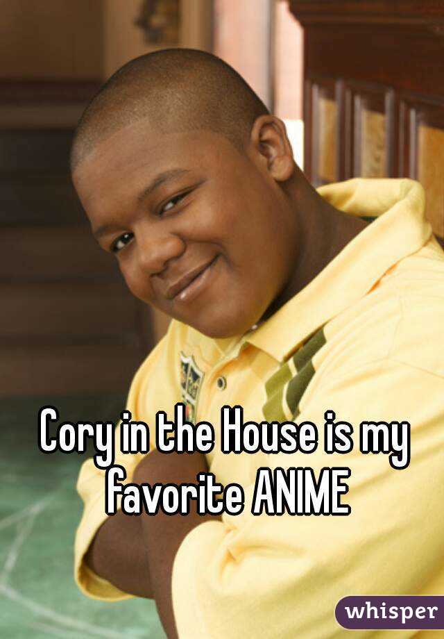 Cory in the House is my favorite ANIME
