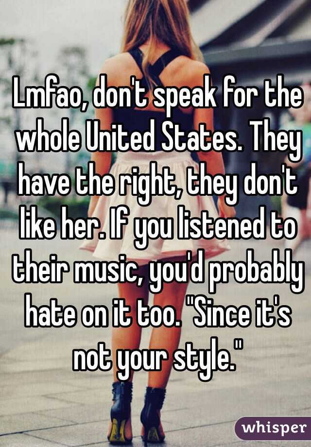 Lmfao, don't speak for the whole United States. They have the right, they don't like her. If you listened to their music, you'd probably hate on it too. "Since it's not your style." 