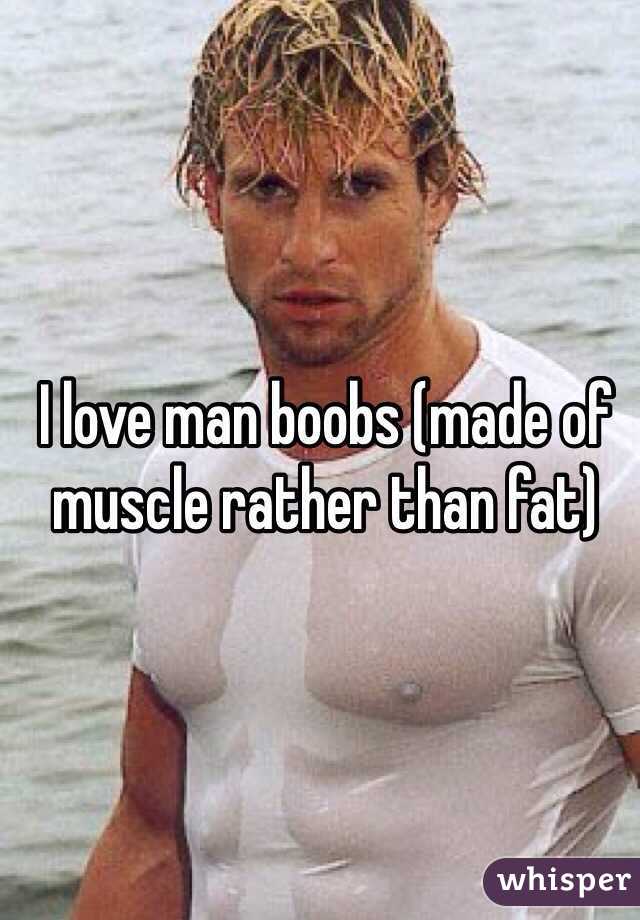 I love man boobs (made of muscle rather than fat)