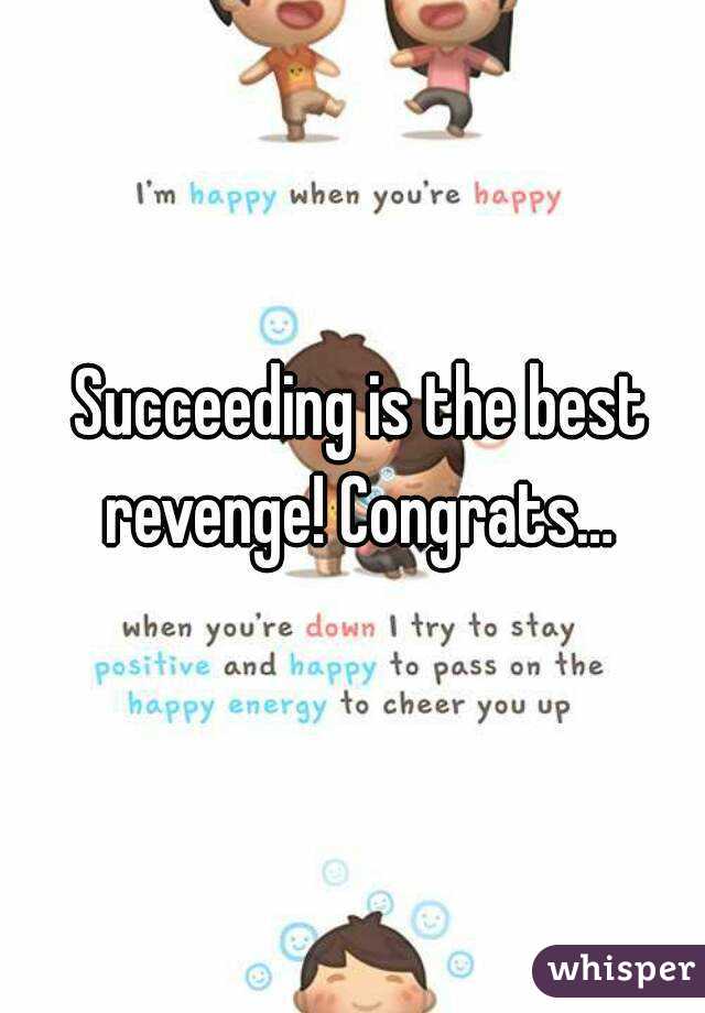 Succeeding is the best revenge! Congrats… 