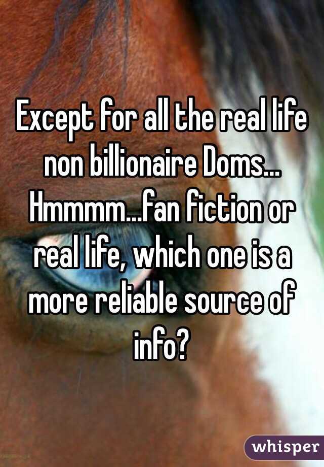 Except for all the real life non billionaire Doms...
Hmmmm...fan fiction or real life, which one is a more reliable source of info?