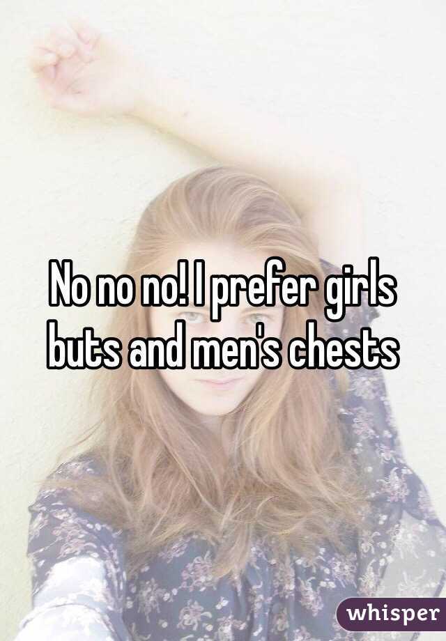 No no no! I prefer girls buts and men's chests 
