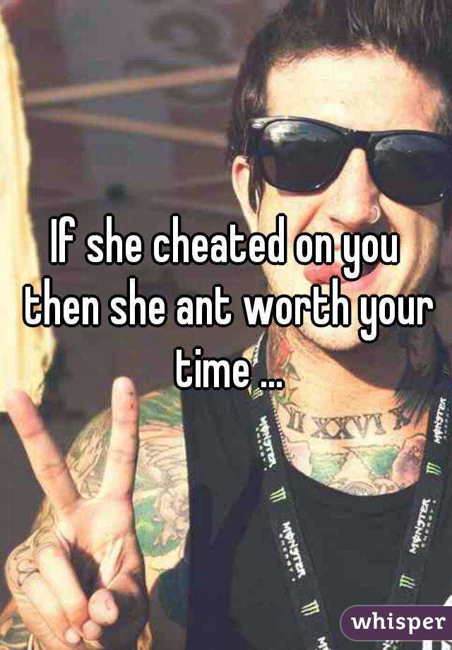 If she cheated on you then she ant worth your time ...