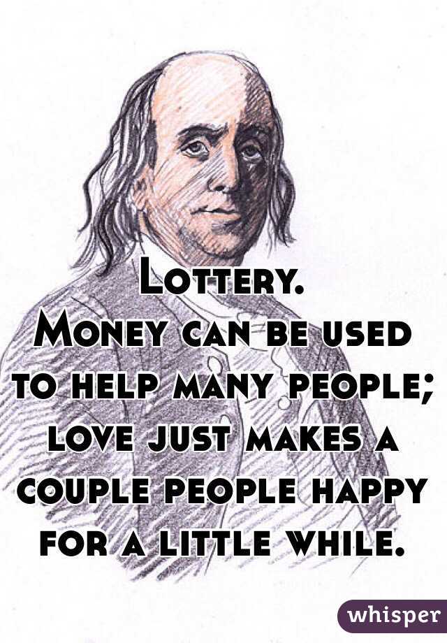 Lottery.
Money can be used to help many people; love just makes a couple people happy for a little while.