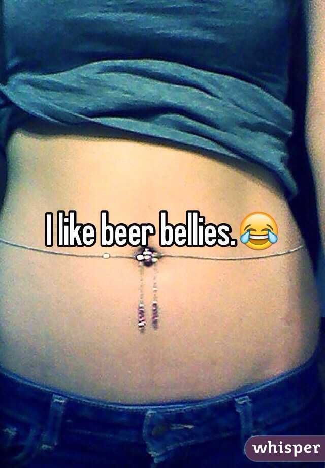 I like beer bellies.😂