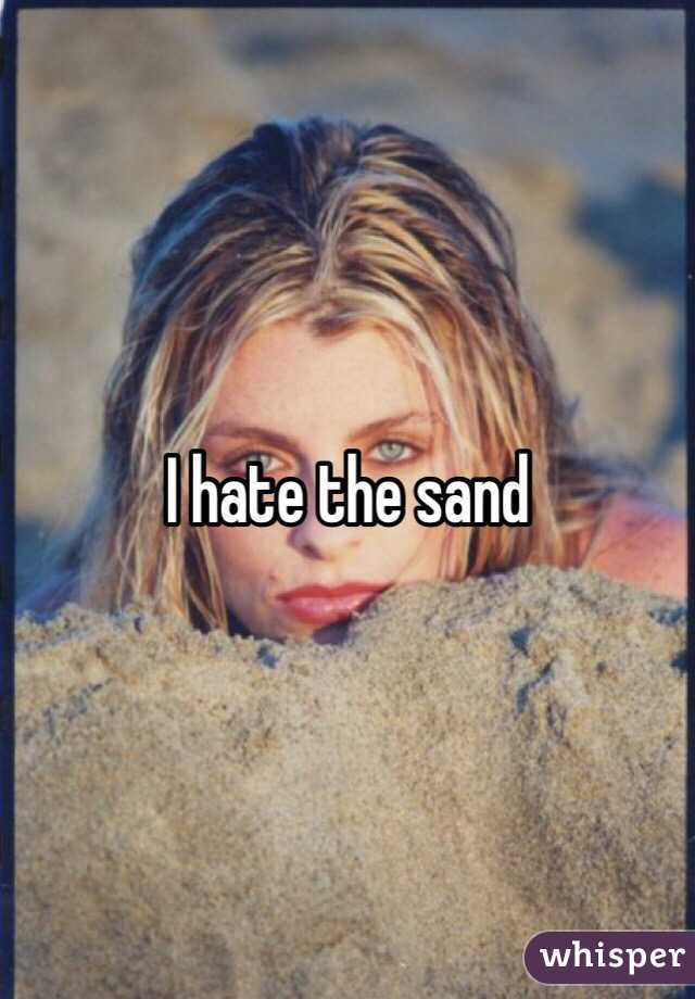 I hate the sand 