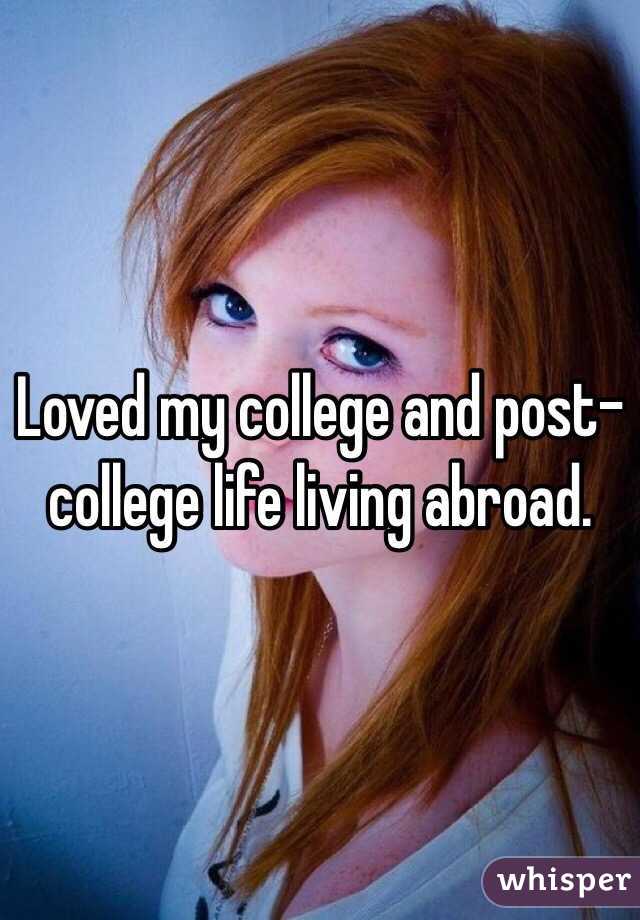 Loved my college and post-college life living abroad. 