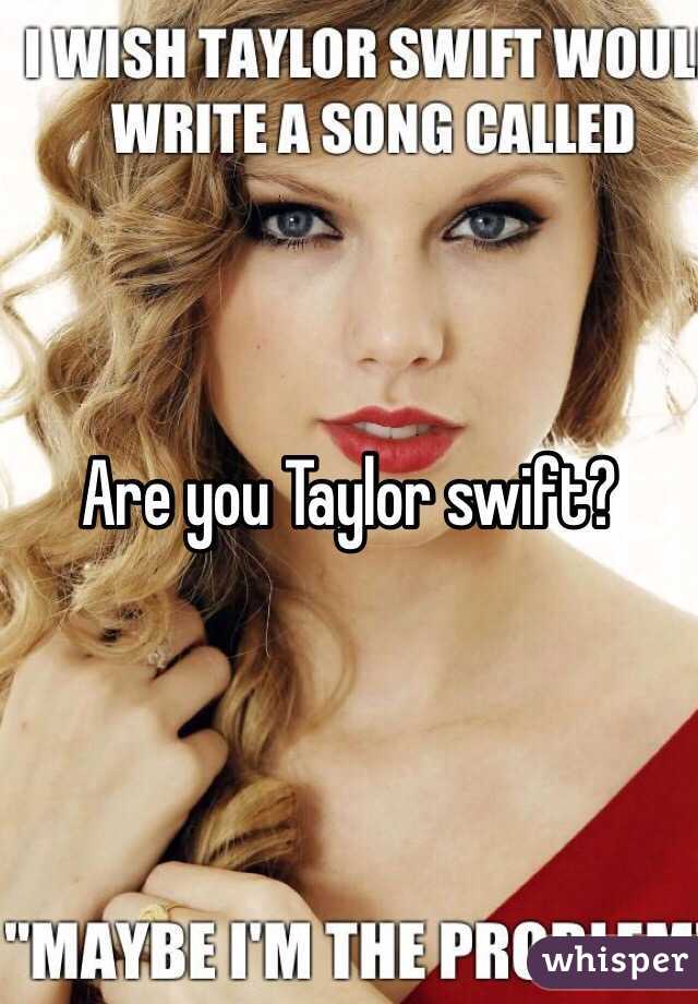 Are you Taylor swift?