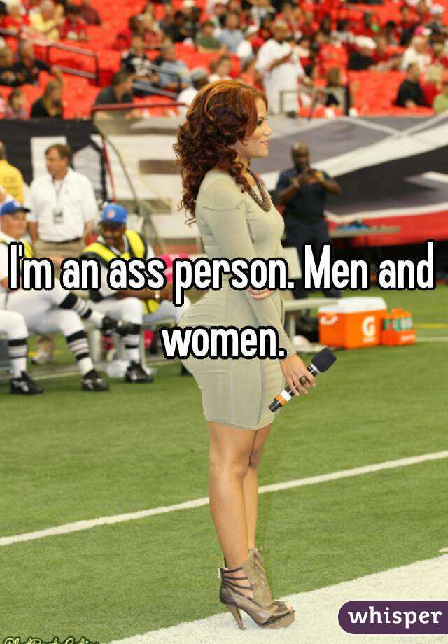 I'm an ass person. Men and women. 