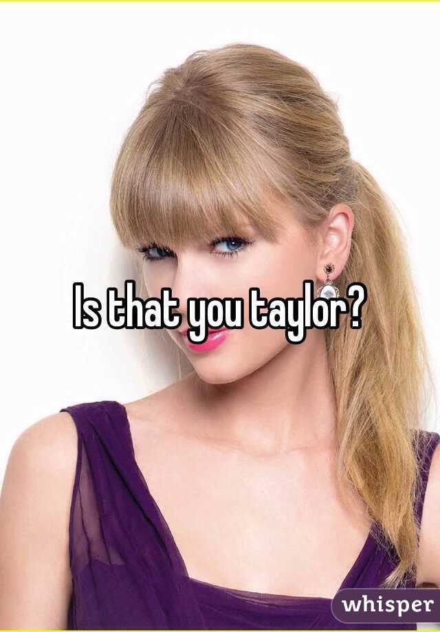 Is that you taylor? 