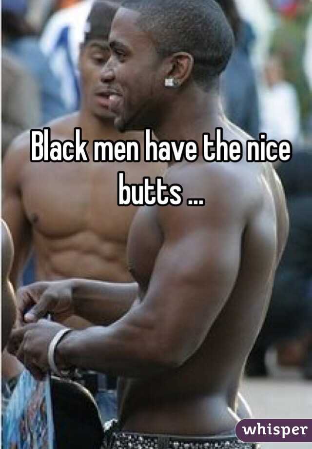 Black men have the nice butts ... 