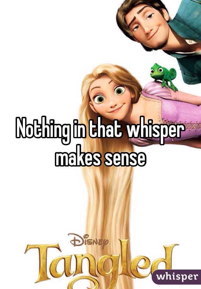 Nothing in that whisper makes sense
