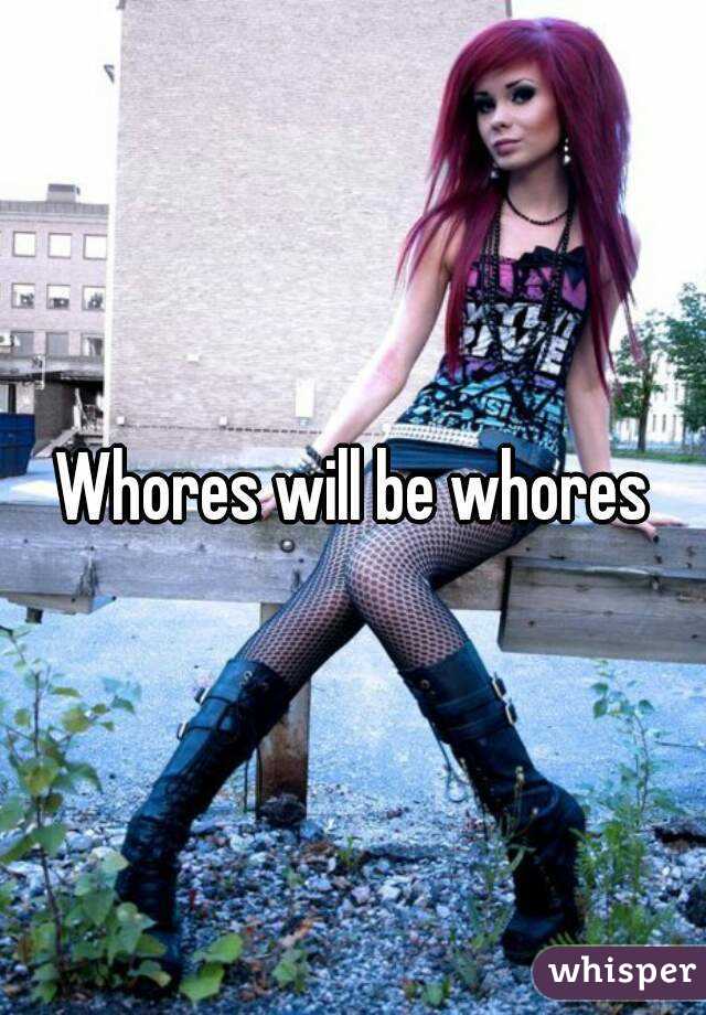 Whores will be whores