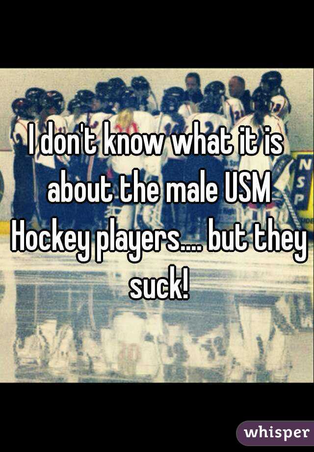I don't know what it is about the male USM Hockey players.... but they suck!