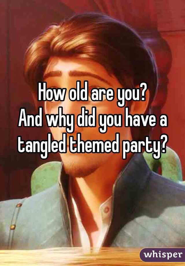 How old are you? 
And why did you have a tangled themed party?