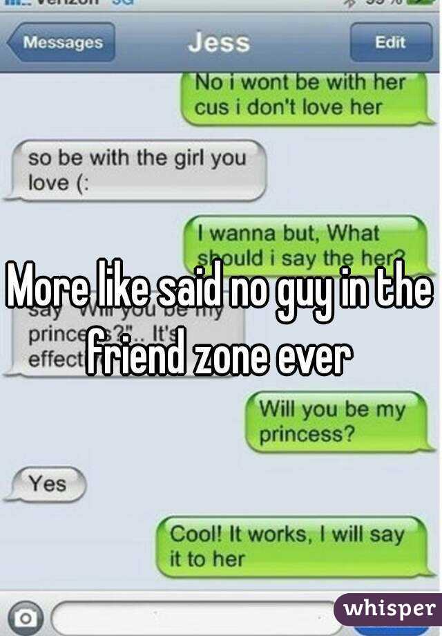 More like said no guy in the friend zone ever 
