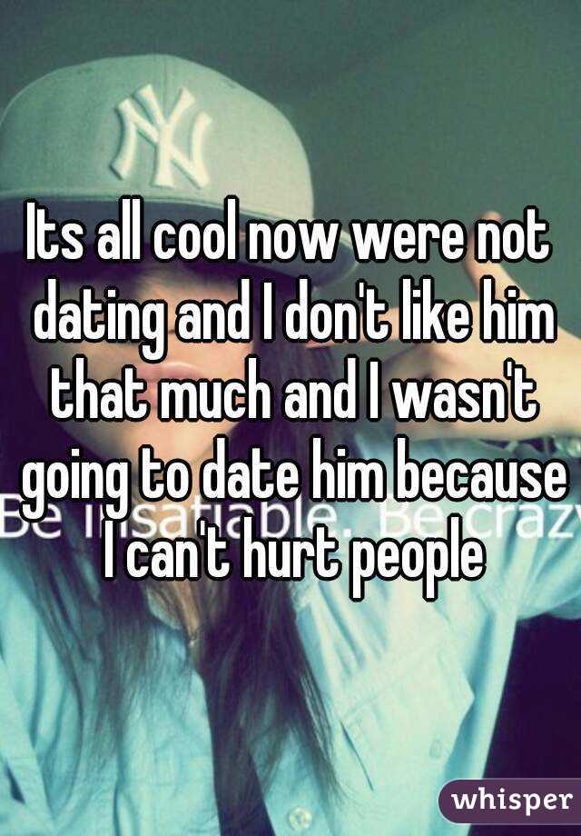Its all cool now were not dating and I don't like him that much and I wasn't going to date him because I can't hurt people