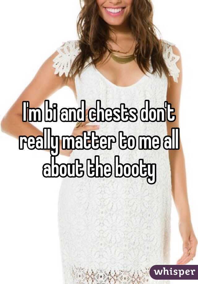 I'm bi and chests don't really matter to me all about the booty