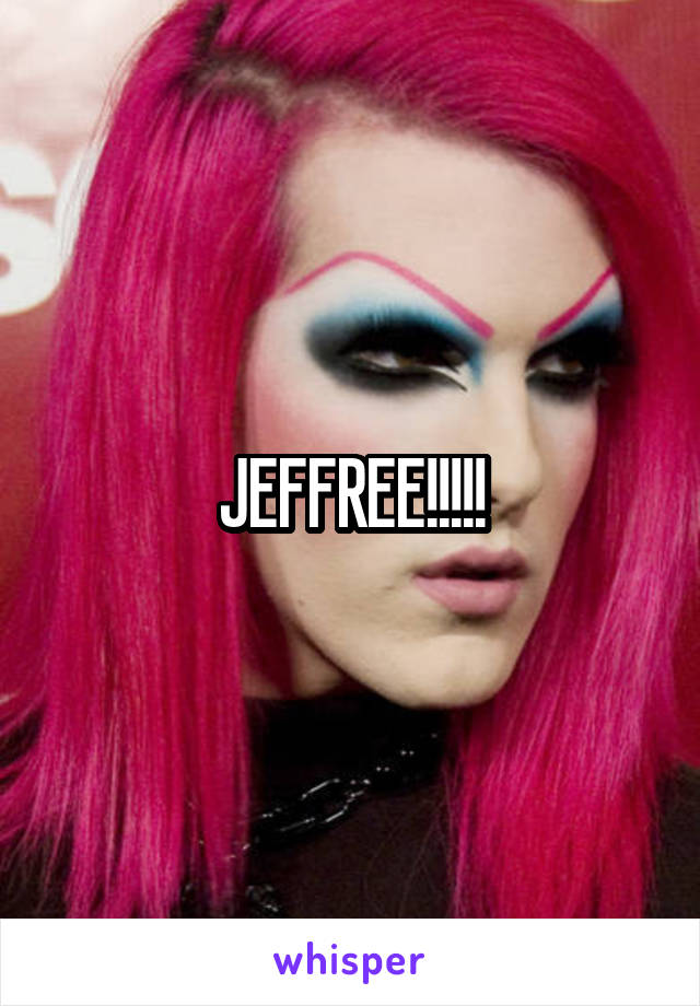 JEFFREE!!!!!