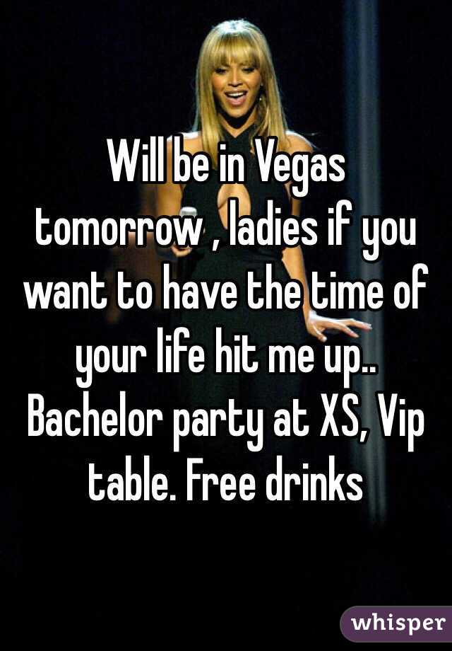 Will be in Vegas tomorrow , ladies if you want to have the time of your life hit me up.. Bachelor party at XS, Vip table. Free drinks 