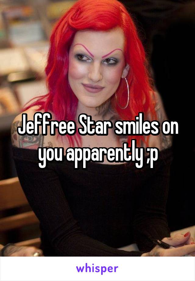 Jeffree Star smiles on you apparently ;p