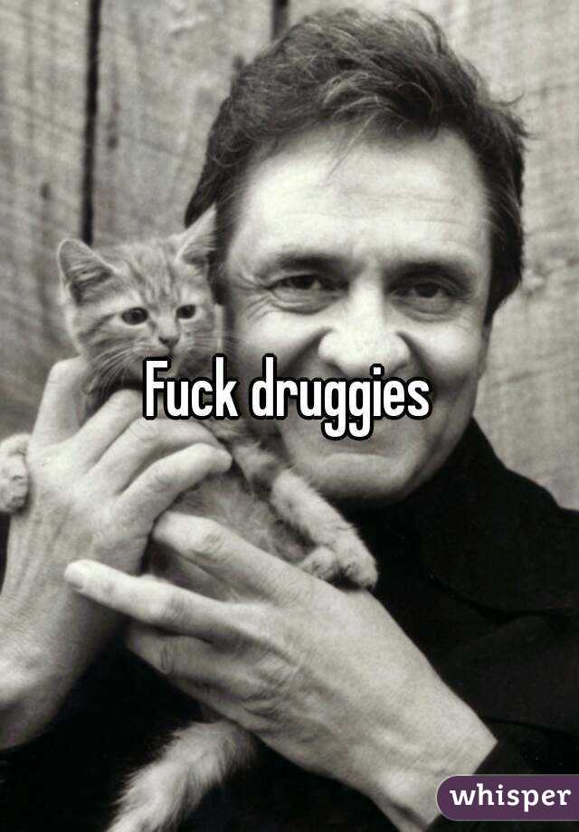 Fuck druggies