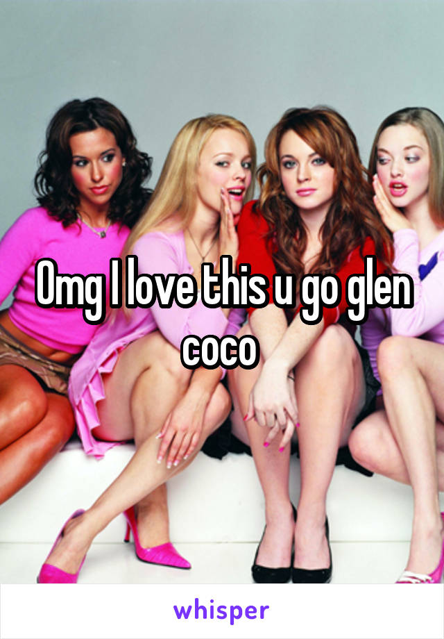 Omg I love this u go glen coco 