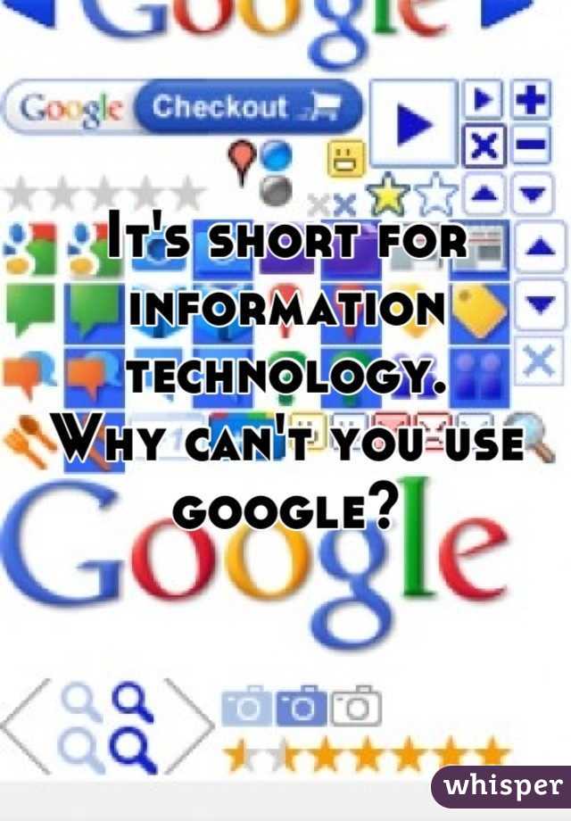 It's short for information technology.
Why can't you use google?