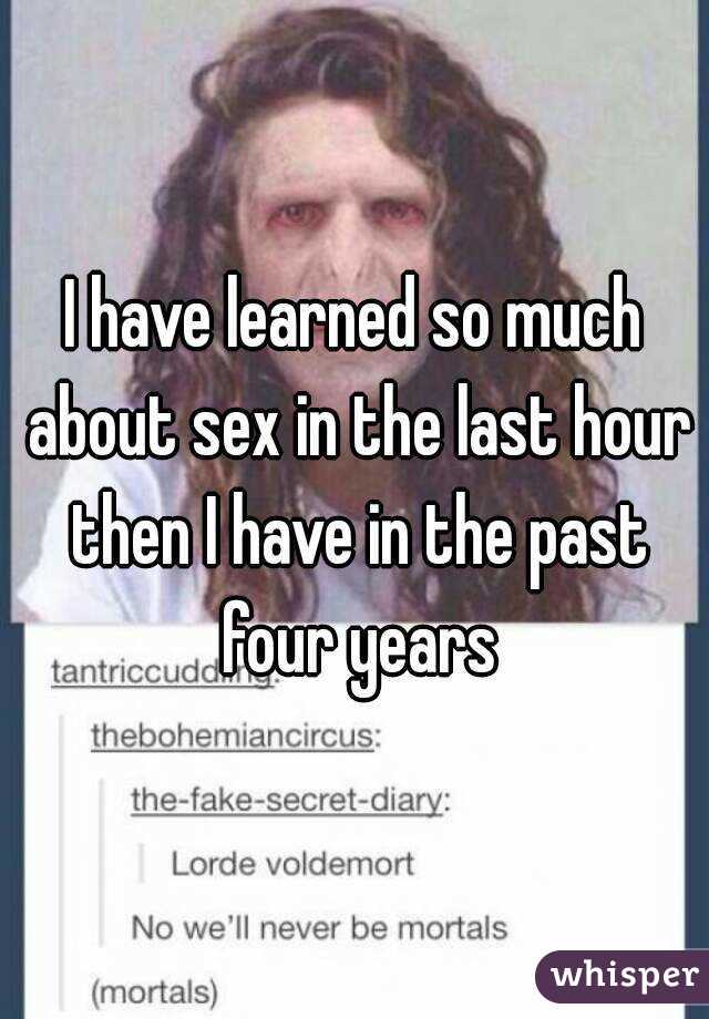 I have learned so much about sex in the last hour then I have in the past four years