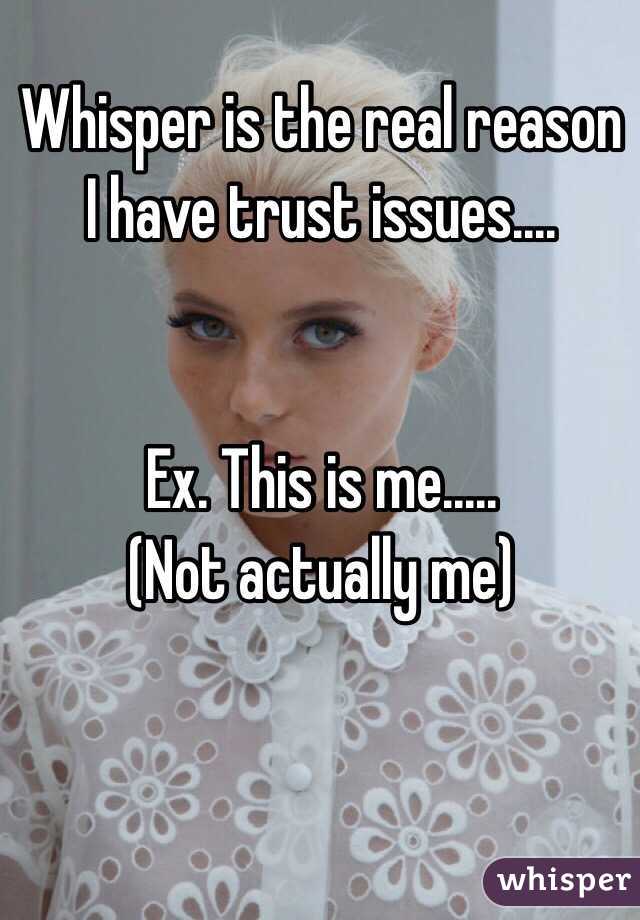 Whisper is the real reason I have trust issues.... 


Ex. This is me..... 
(Not actually me)
