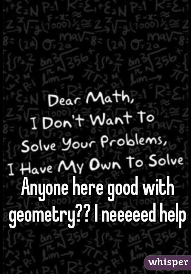 Anyone here good with geometry?? I neeeeed help