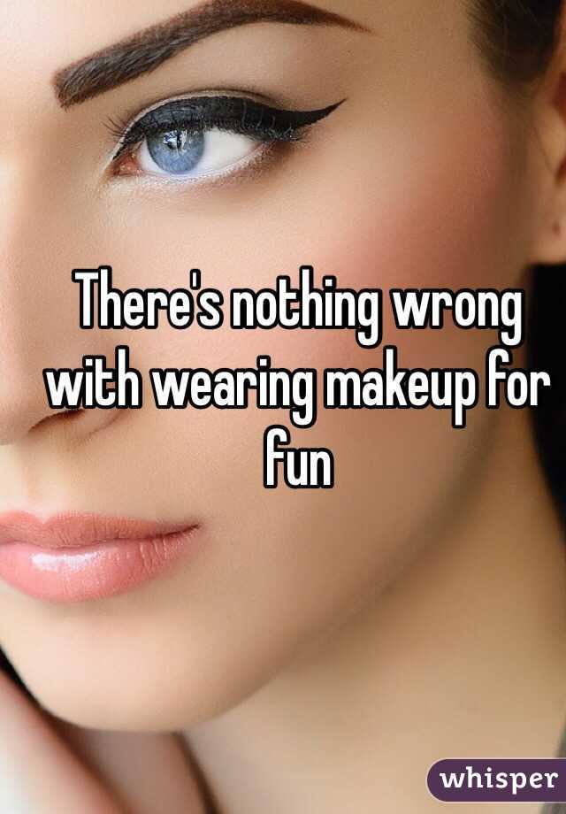 There's nothing wrong with wearing makeup for fun 