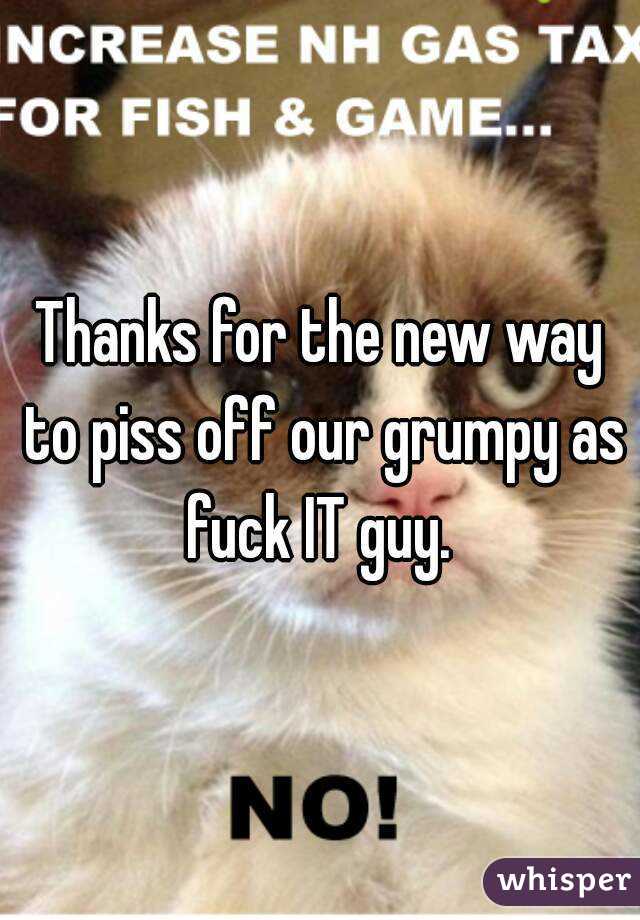 Thanks for the new way to piss off our grumpy as fuck IT guy. 

