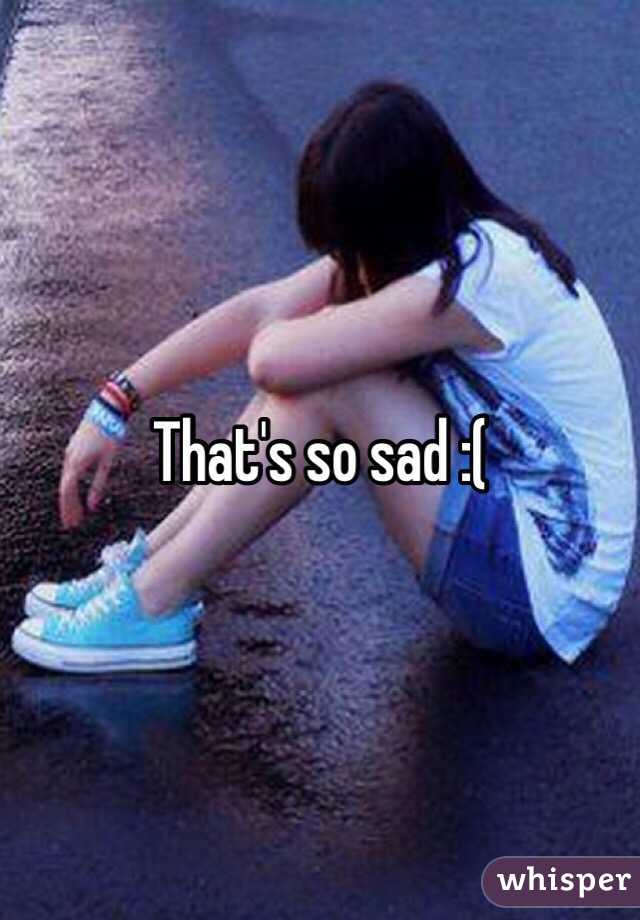 That's so sad :(