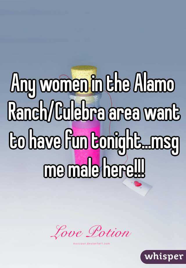 Any women in the Alamo Ranch/Culebra area want to have fun tonight...msg me male here!!!