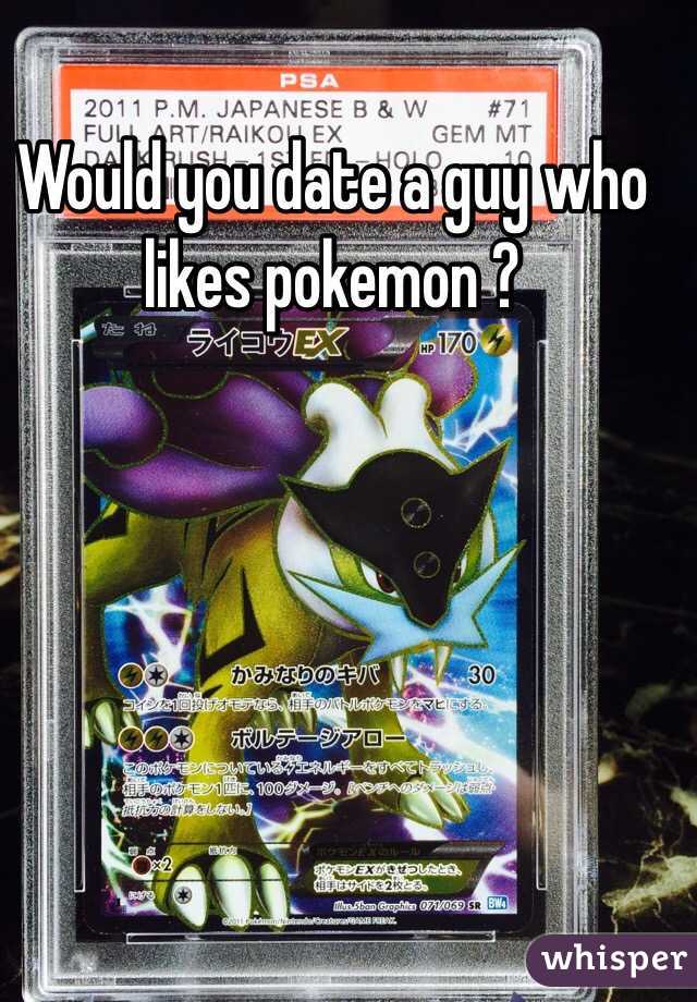 Would you date a guy who likes pokemon ? 
