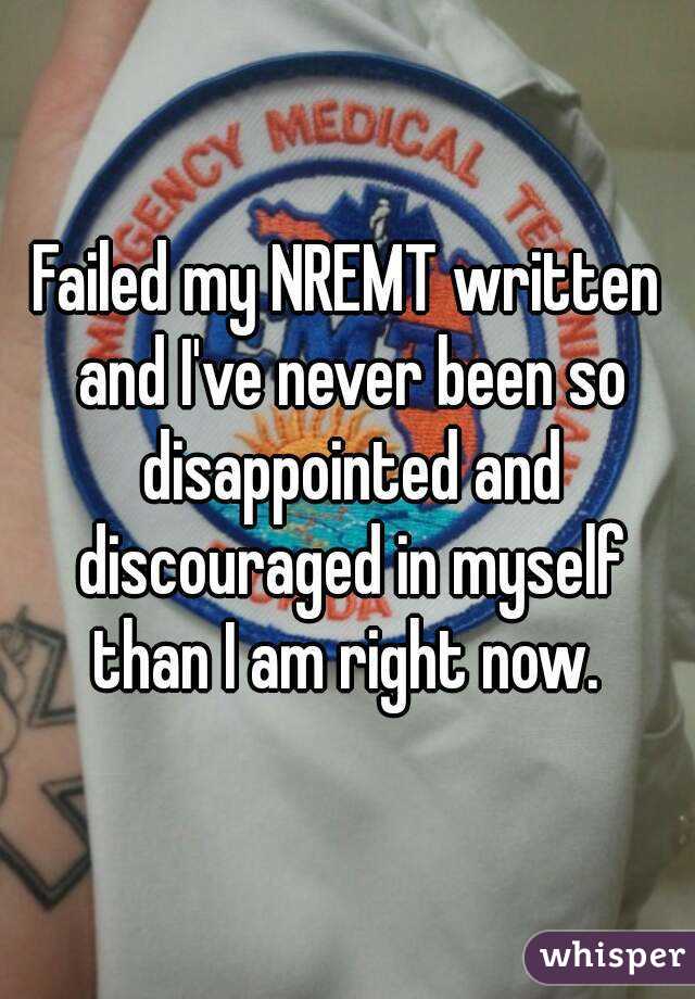 Failed my NREMT written and I've never been so disappointed and discouraged in myself than I am right now. 