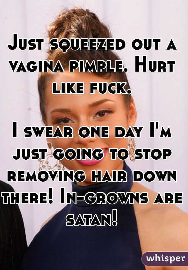 Just squeezed out a vagina pimple. Hurt like fuck.

I swear one day I'm just going to stop removing hair down there! In-growns are satan!