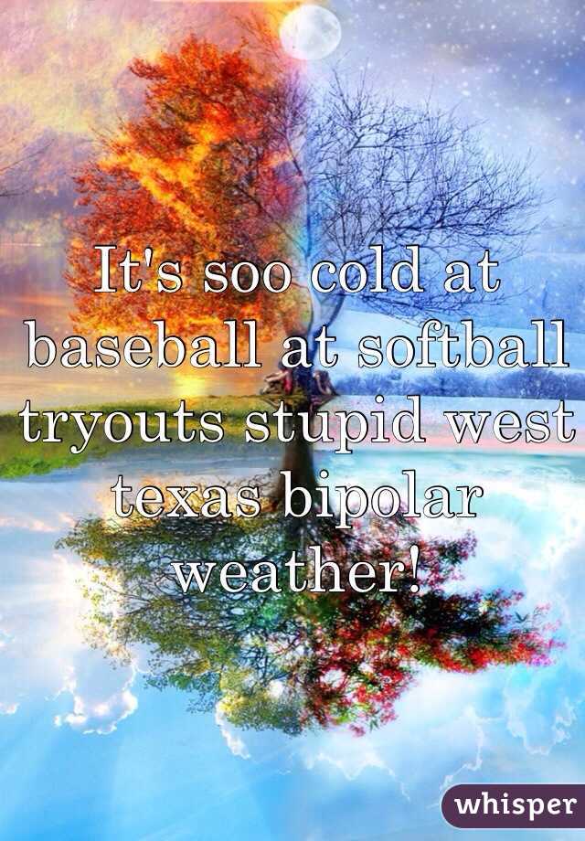 It's soo cold at baseball at softball tryouts stupid west texas bipolar weather! 