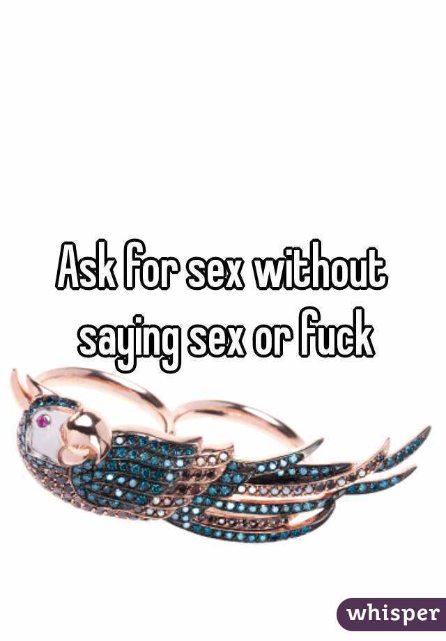 Ask for sex without saying sex or fuck