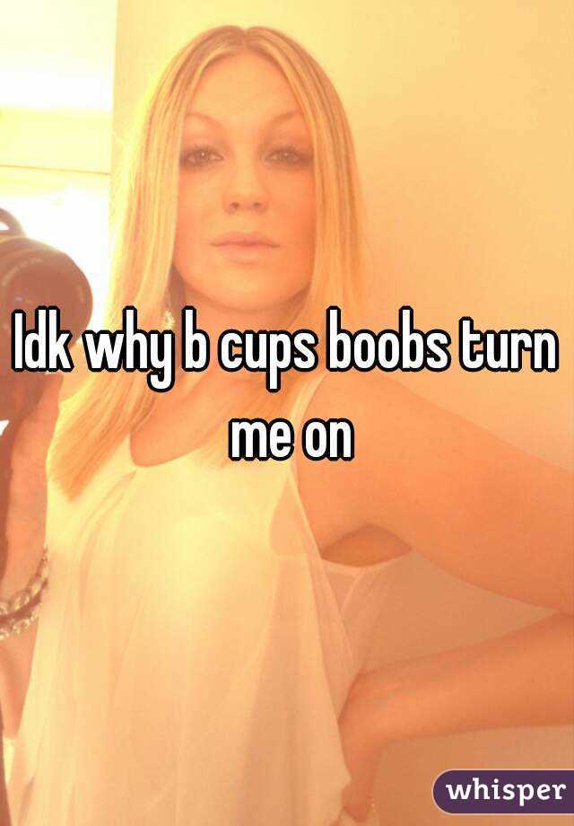 Idk why b cups boobs turn me on