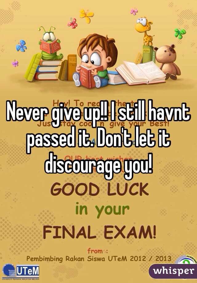 Never give up!! I still havnt passed it. Don't let it discourage you!