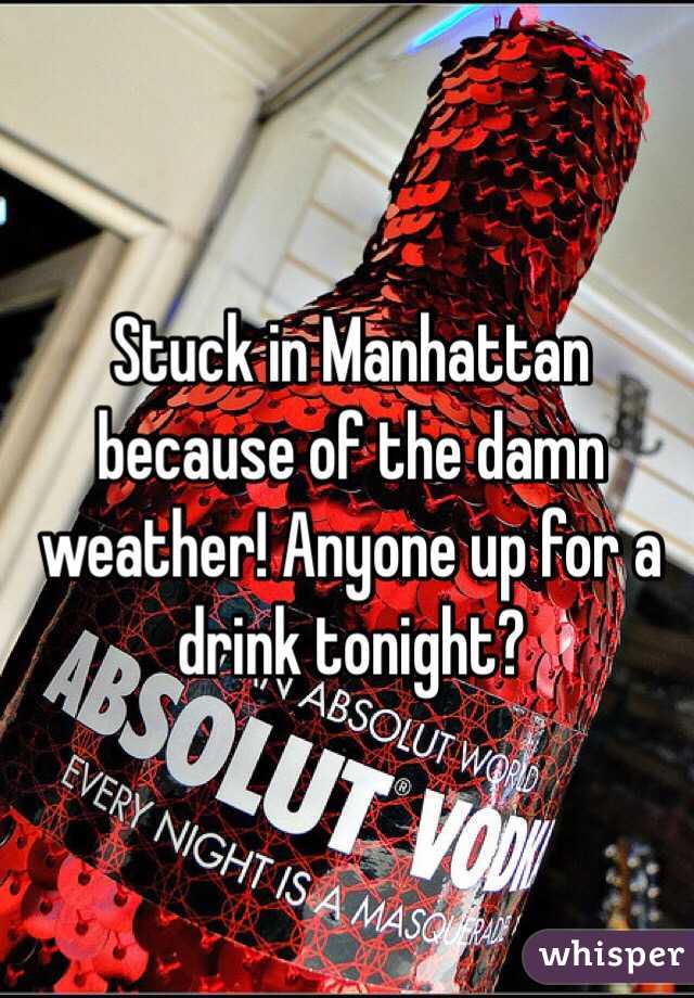 Stuck in Manhattan because of the damn weather! Anyone up for a drink tonight?