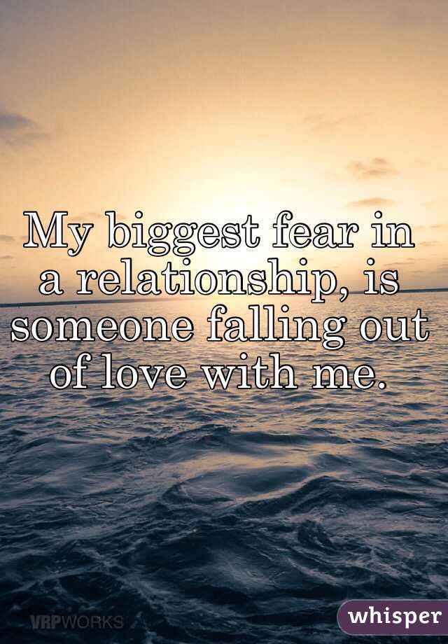 My biggest fear in a relationship, is someone falling out of love with me. 